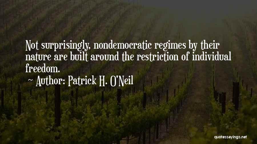 Patrick H. O'Neil Quotes: Not Surprisingly, Nondemocratic Regimes By Their Nature Are Built Around The Restriction Of Individual Freedom.