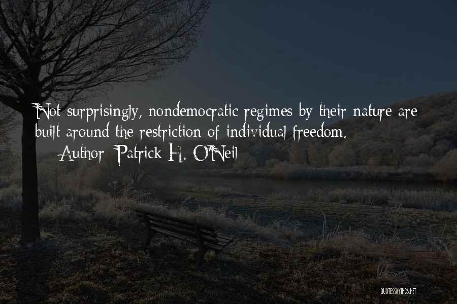 Patrick H. O'Neil Quotes: Not Surprisingly, Nondemocratic Regimes By Their Nature Are Built Around The Restriction Of Individual Freedom.