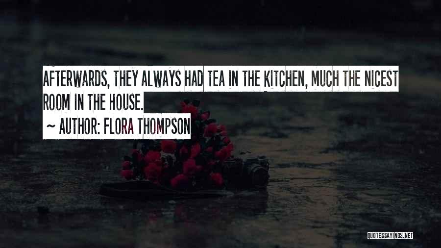 Flora Thompson Quotes: Afterwards, They Always Had Tea In The Kitchen, Much The Nicest Room In The House.