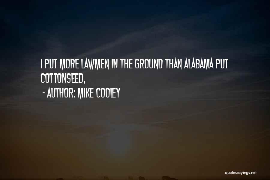 Mike Cooley Quotes: I Put More Lawmen In The Ground Than Alabama Put Cottonseed,