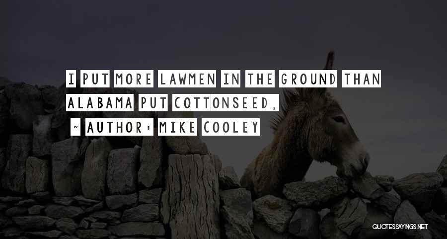 Mike Cooley Quotes: I Put More Lawmen In The Ground Than Alabama Put Cottonseed,