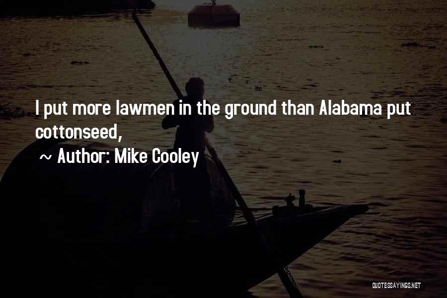 Mike Cooley Quotes: I Put More Lawmen In The Ground Than Alabama Put Cottonseed,