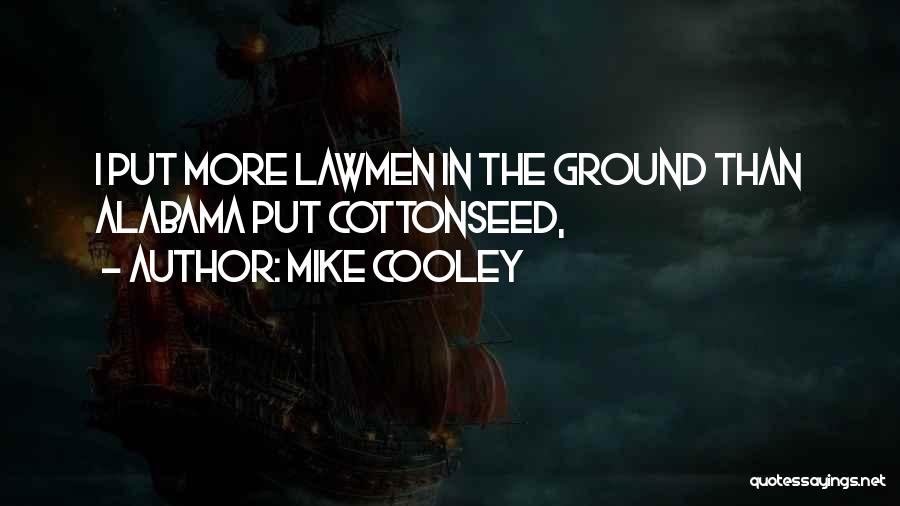 Mike Cooley Quotes: I Put More Lawmen In The Ground Than Alabama Put Cottonseed,