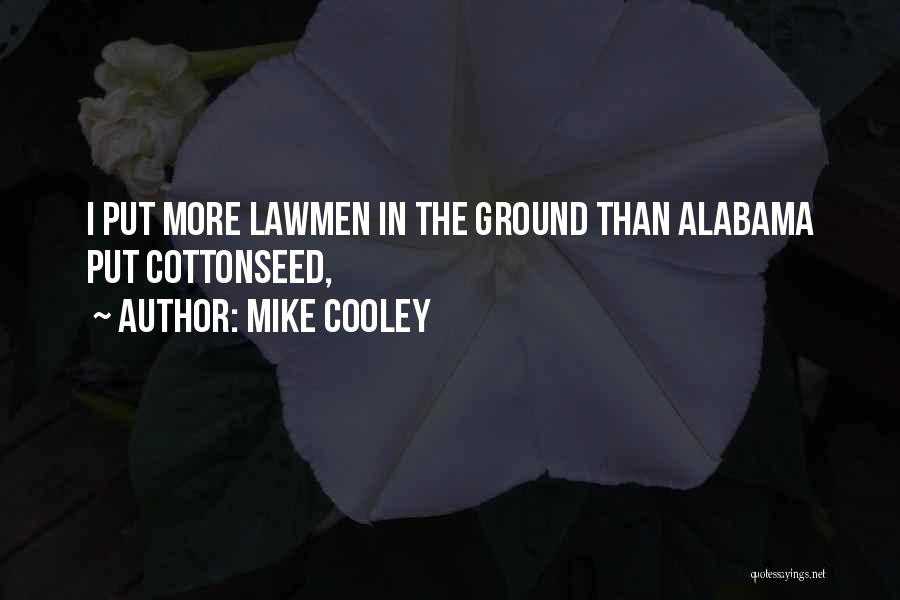 Mike Cooley Quotes: I Put More Lawmen In The Ground Than Alabama Put Cottonseed,