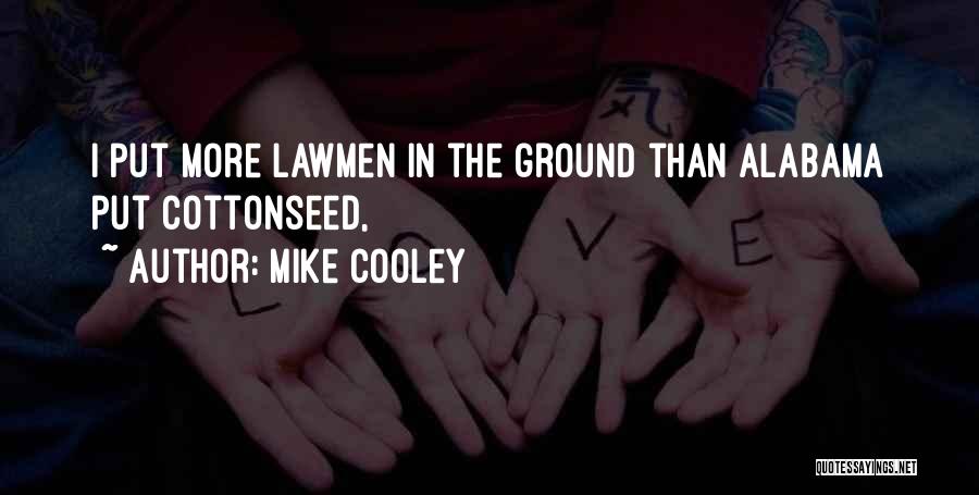 Mike Cooley Quotes: I Put More Lawmen In The Ground Than Alabama Put Cottonseed,