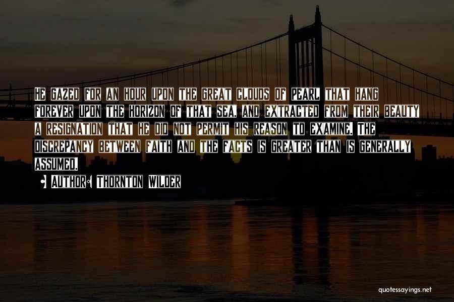 Thornton Wilder Quotes: He Gazed For An Hour Upon The Great Clouds Of Pearl That Hang Forever Upon The Horizon Of That Sea,