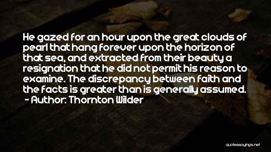 Thornton Wilder Quotes: He Gazed For An Hour Upon The Great Clouds Of Pearl That Hang Forever Upon The Horizon Of That Sea,