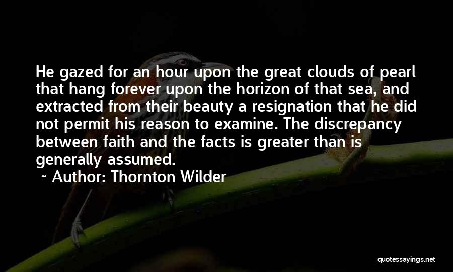 Thornton Wilder Quotes: He Gazed For An Hour Upon The Great Clouds Of Pearl That Hang Forever Upon The Horizon Of That Sea,