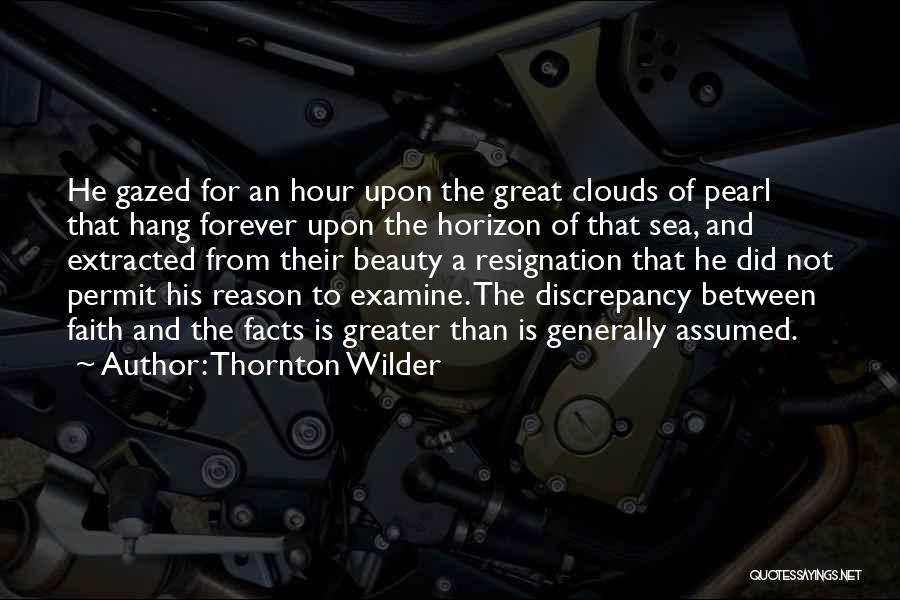 Thornton Wilder Quotes: He Gazed For An Hour Upon The Great Clouds Of Pearl That Hang Forever Upon The Horizon Of That Sea,