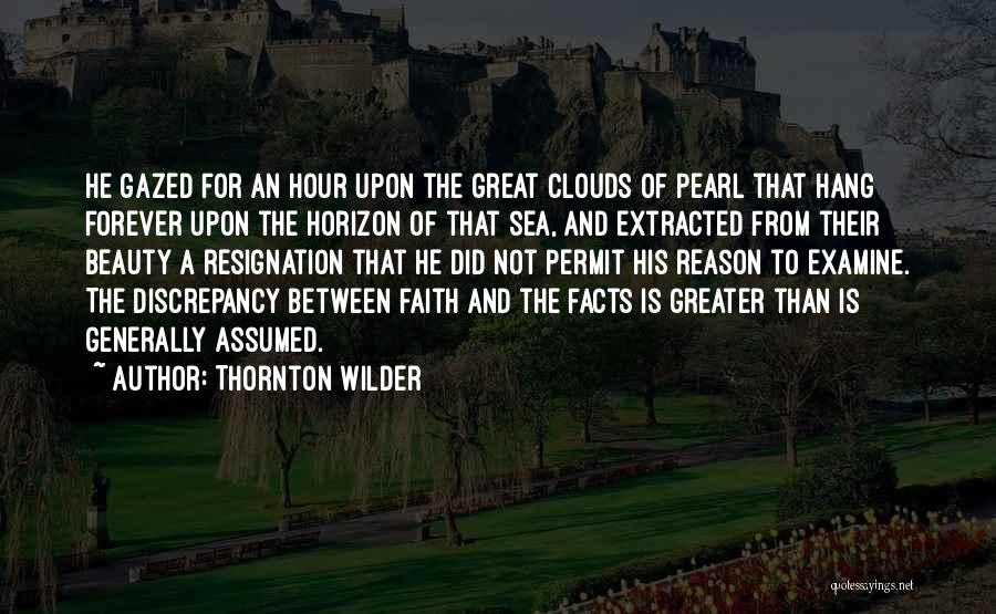 Thornton Wilder Quotes: He Gazed For An Hour Upon The Great Clouds Of Pearl That Hang Forever Upon The Horizon Of That Sea,