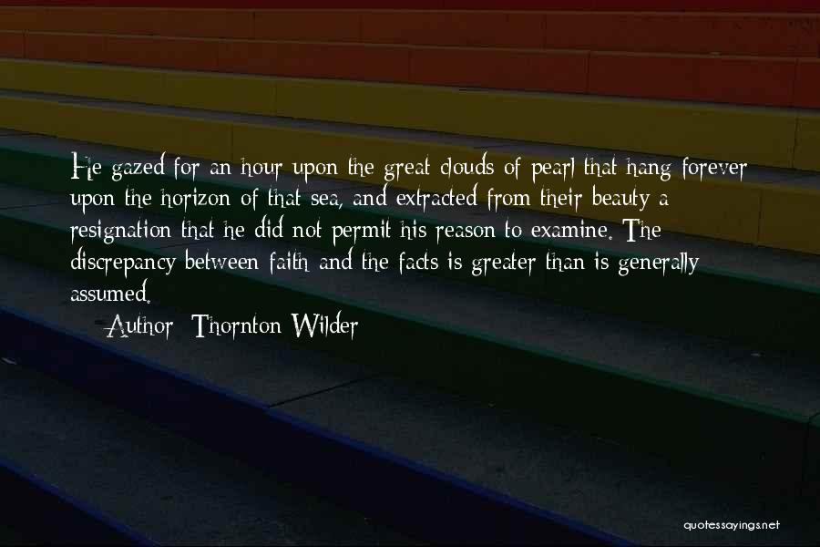 Thornton Wilder Quotes: He Gazed For An Hour Upon The Great Clouds Of Pearl That Hang Forever Upon The Horizon Of That Sea,