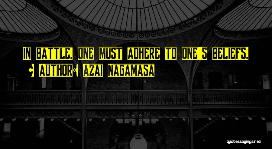Azai Nagamasa Quotes: In Battle, One Must Adhere To One's Beliefs.