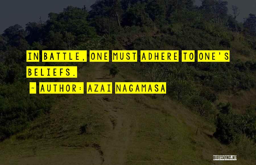 Azai Nagamasa Quotes: In Battle, One Must Adhere To One's Beliefs.