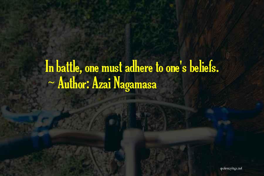 Azai Nagamasa Quotes: In Battle, One Must Adhere To One's Beliefs.