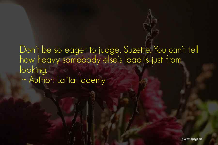 Lalita Tademy Quotes: Don't Be So Eager To Judge, Suzette. You Can't Tell How Heavy Somebody Else's Load Is Just From Looking.