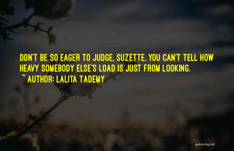 Lalita Tademy Quotes: Don't Be So Eager To Judge, Suzette. You Can't Tell How Heavy Somebody Else's Load Is Just From Looking.