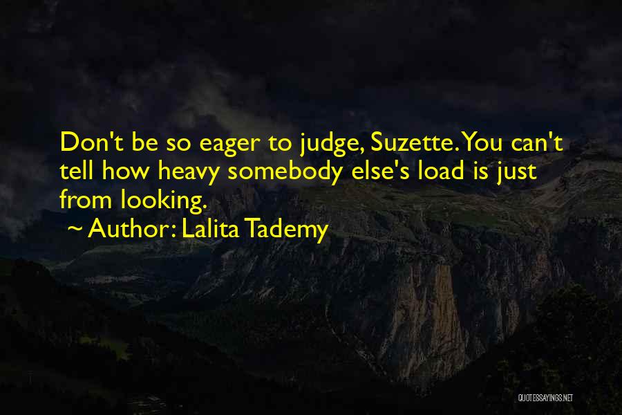Lalita Tademy Quotes: Don't Be So Eager To Judge, Suzette. You Can't Tell How Heavy Somebody Else's Load Is Just From Looking.
