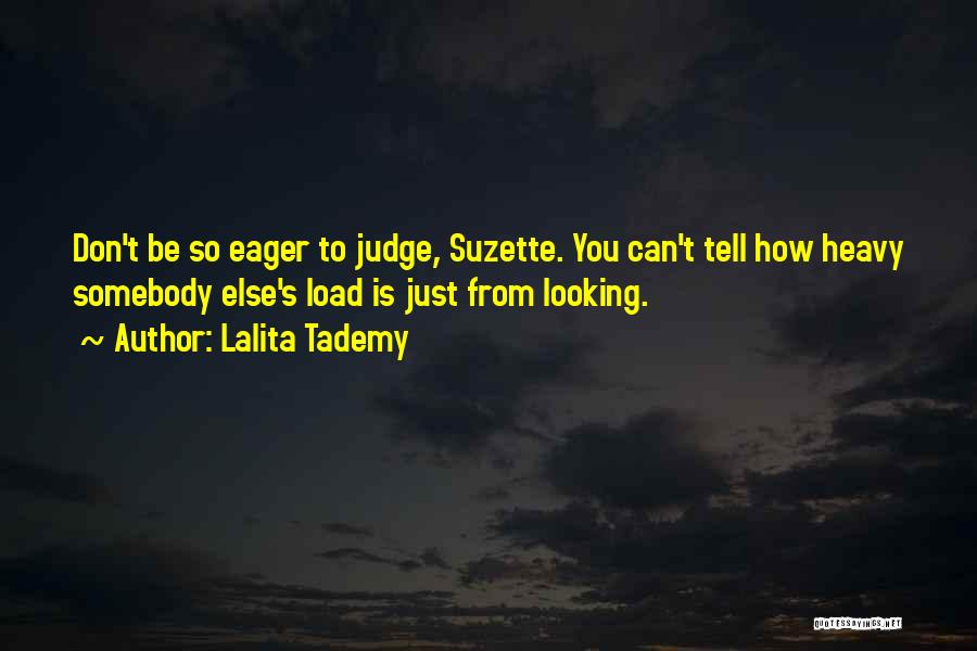 Lalita Tademy Quotes: Don't Be So Eager To Judge, Suzette. You Can't Tell How Heavy Somebody Else's Load Is Just From Looking.