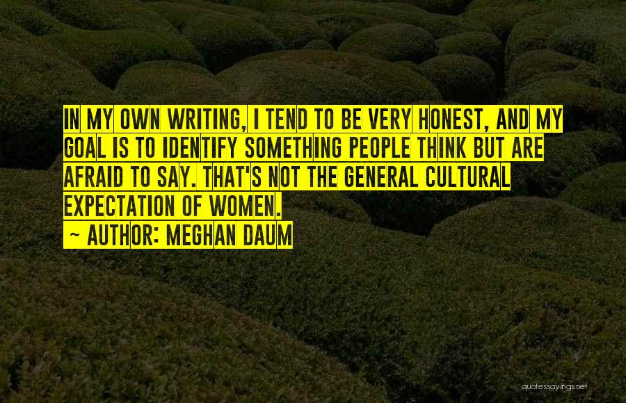 Meghan Daum Quotes: In My Own Writing, I Tend To Be Very Honest, And My Goal Is To Identify Something People Think But