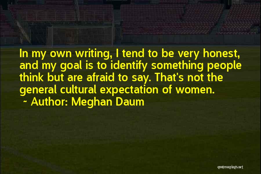 Meghan Daum Quotes: In My Own Writing, I Tend To Be Very Honest, And My Goal Is To Identify Something People Think But