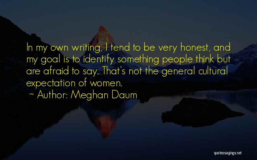 Meghan Daum Quotes: In My Own Writing, I Tend To Be Very Honest, And My Goal Is To Identify Something People Think But