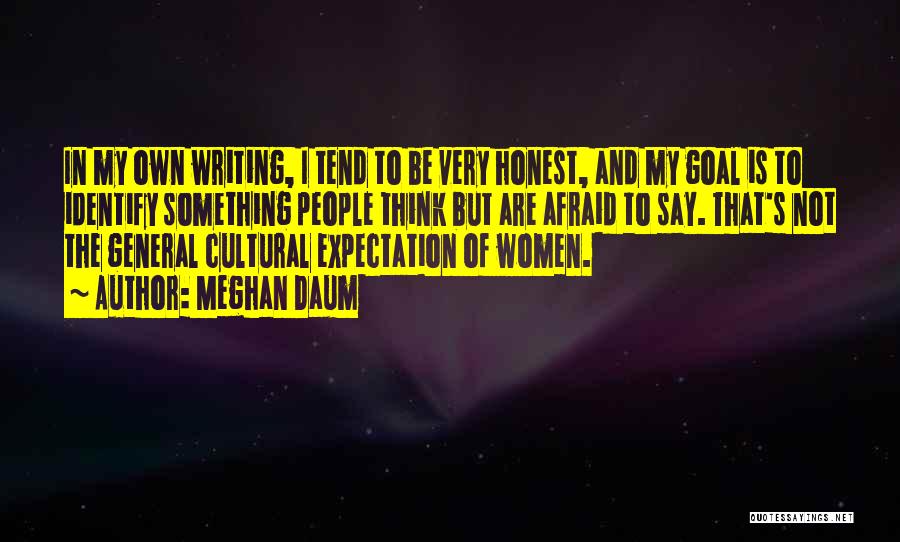 Meghan Daum Quotes: In My Own Writing, I Tend To Be Very Honest, And My Goal Is To Identify Something People Think But