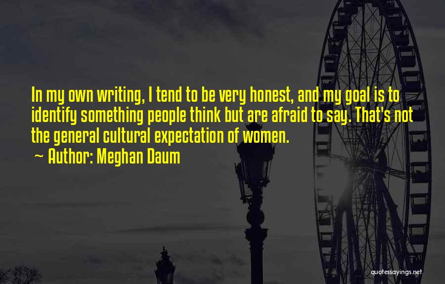 Meghan Daum Quotes: In My Own Writing, I Tend To Be Very Honest, And My Goal Is To Identify Something People Think But