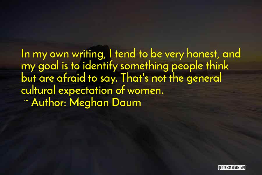 Meghan Daum Quotes: In My Own Writing, I Tend To Be Very Honest, And My Goal Is To Identify Something People Think But