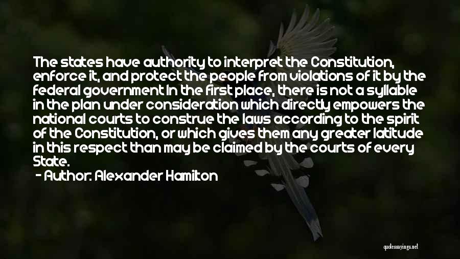 Alexander Hamilton Quotes: The States Have Authority To Interpret The Constitution, Enforce It, And Protect The People From Violations Of It By The