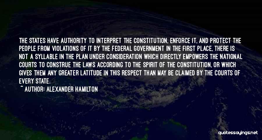 Alexander Hamilton Quotes: The States Have Authority To Interpret The Constitution, Enforce It, And Protect The People From Violations Of It By The