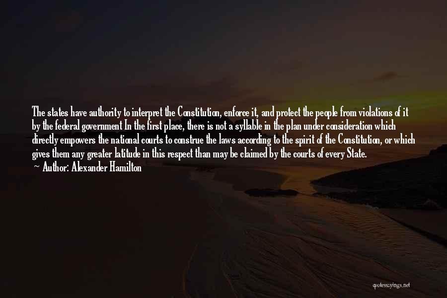 Alexander Hamilton Quotes: The States Have Authority To Interpret The Constitution, Enforce It, And Protect The People From Violations Of It By The