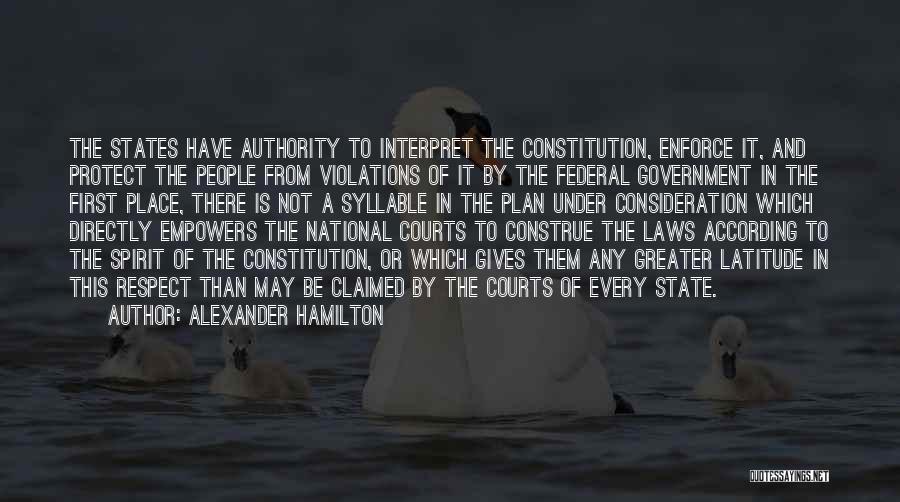 Alexander Hamilton Quotes: The States Have Authority To Interpret The Constitution, Enforce It, And Protect The People From Violations Of It By The