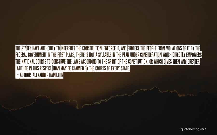 Alexander Hamilton Quotes: The States Have Authority To Interpret The Constitution, Enforce It, And Protect The People From Violations Of It By The