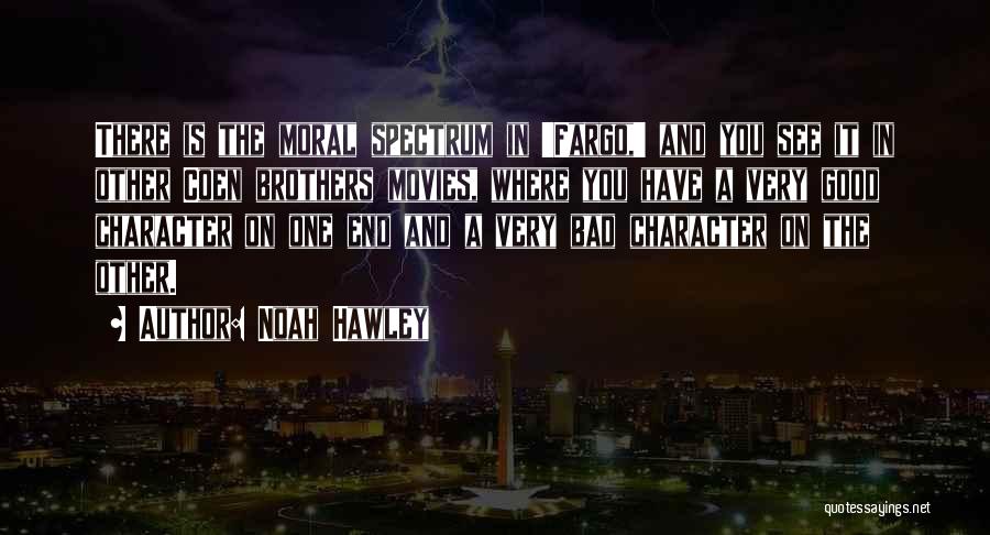 Noah Hawley Quotes: There Is The Moral Spectrum In 'fargo,' And You See It In Other Coen Brothers Movies, Where You Have A