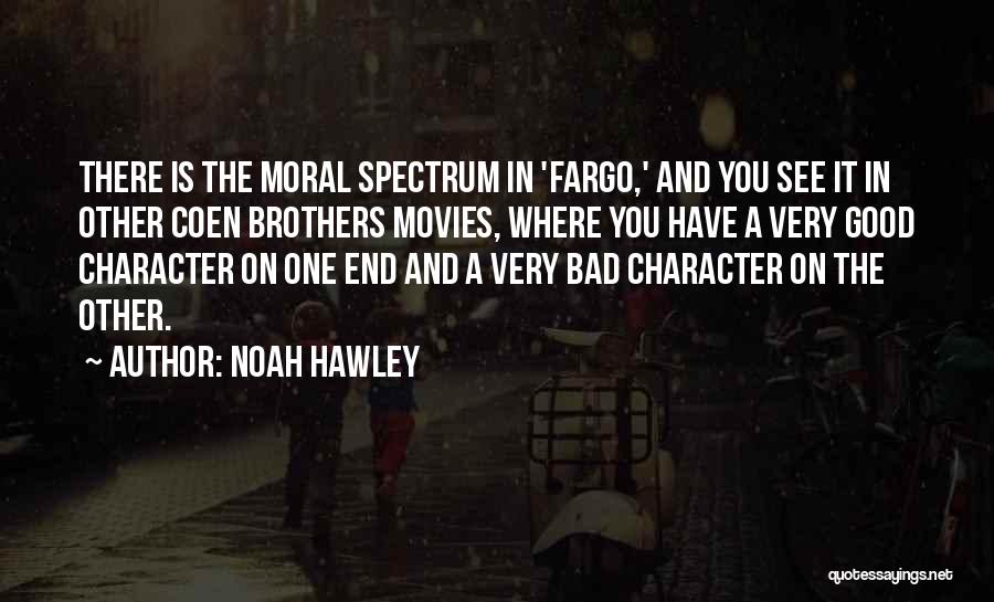 Noah Hawley Quotes: There Is The Moral Spectrum In 'fargo,' And You See It In Other Coen Brothers Movies, Where You Have A