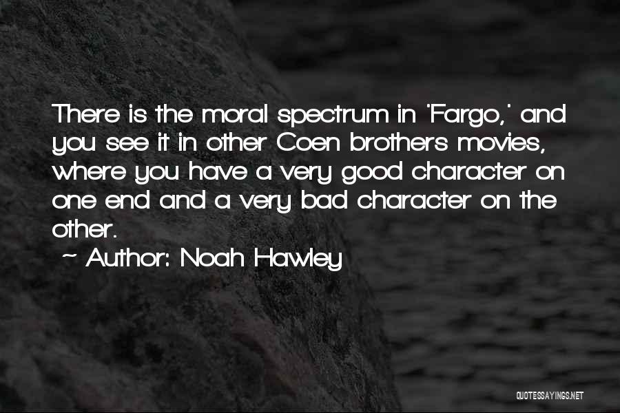 Noah Hawley Quotes: There Is The Moral Spectrum In 'fargo,' And You See It In Other Coen Brothers Movies, Where You Have A