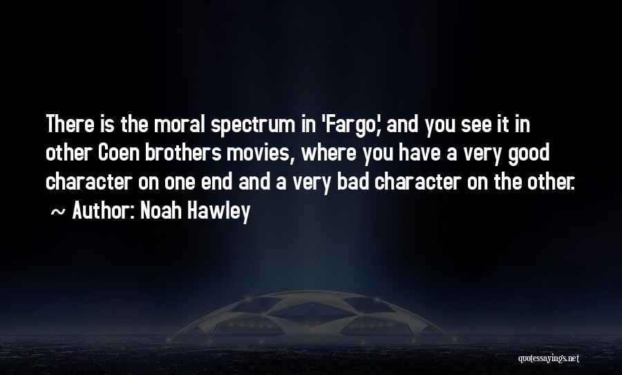 Noah Hawley Quotes: There Is The Moral Spectrum In 'fargo,' And You See It In Other Coen Brothers Movies, Where You Have A