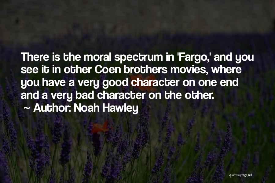 Noah Hawley Quotes: There Is The Moral Spectrum In 'fargo,' And You See It In Other Coen Brothers Movies, Where You Have A