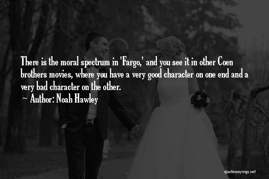 Noah Hawley Quotes: There Is The Moral Spectrum In 'fargo,' And You See It In Other Coen Brothers Movies, Where You Have A