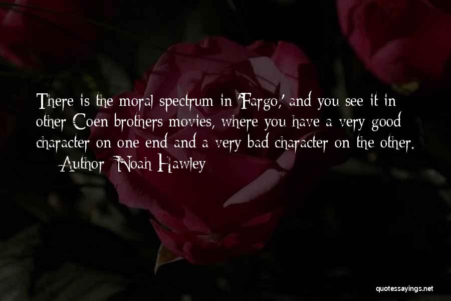 Noah Hawley Quotes: There Is The Moral Spectrum In 'fargo,' And You See It In Other Coen Brothers Movies, Where You Have A