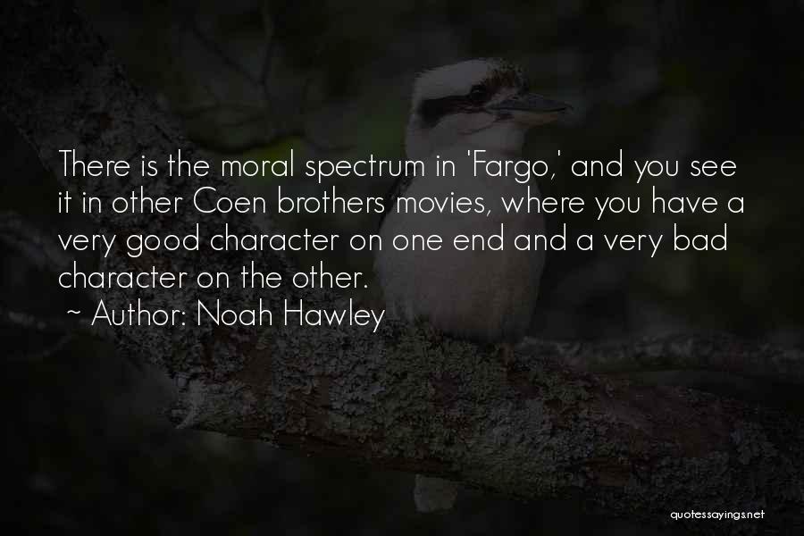 Noah Hawley Quotes: There Is The Moral Spectrum In 'fargo,' And You See It In Other Coen Brothers Movies, Where You Have A