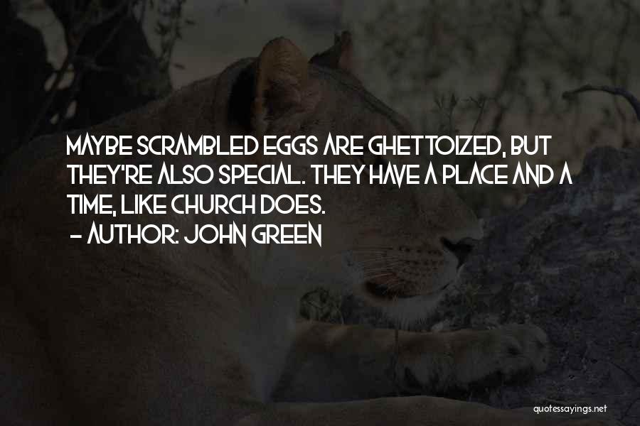 John Green Quotes: Maybe Scrambled Eggs Are Ghettoized, But They're Also Special. They Have A Place And A Time, Like Church Does.