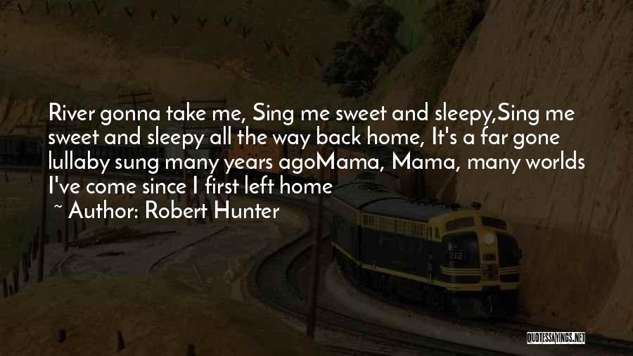 Robert Hunter Quotes: River Gonna Take Me, Sing Me Sweet And Sleepy,sing Me Sweet And Sleepy All The Way Back Home, It's A