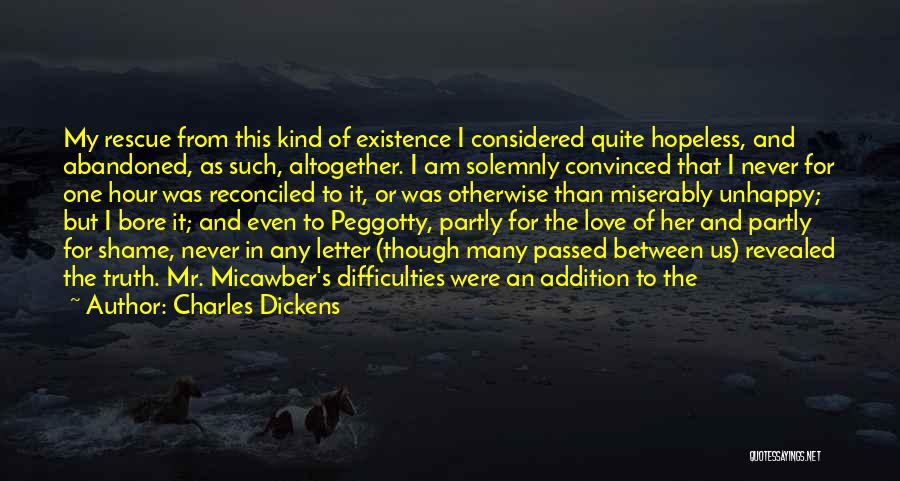 Charles Dickens Quotes: My Rescue From This Kind Of Existence I Considered Quite Hopeless, And Abandoned, As Such, Altogether. I Am Solemnly Convinced