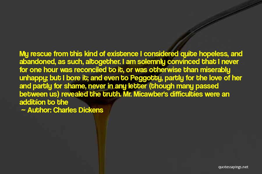 Charles Dickens Quotes: My Rescue From This Kind Of Existence I Considered Quite Hopeless, And Abandoned, As Such, Altogether. I Am Solemnly Convinced