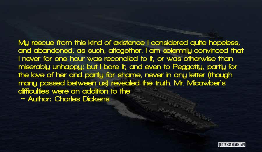 Charles Dickens Quotes: My Rescue From This Kind Of Existence I Considered Quite Hopeless, And Abandoned, As Such, Altogether. I Am Solemnly Convinced