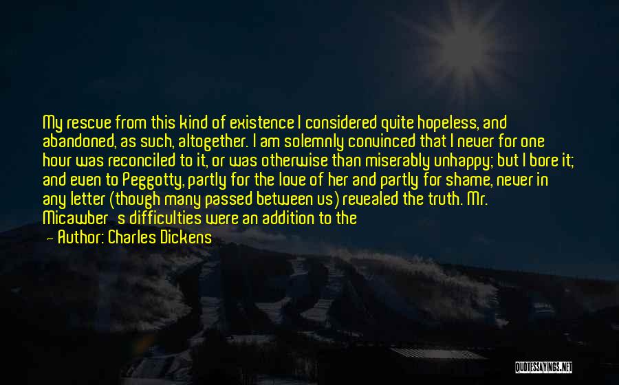 Charles Dickens Quotes: My Rescue From This Kind Of Existence I Considered Quite Hopeless, And Abandoned, As Such, Altogether. I Am Solemnly Convinced