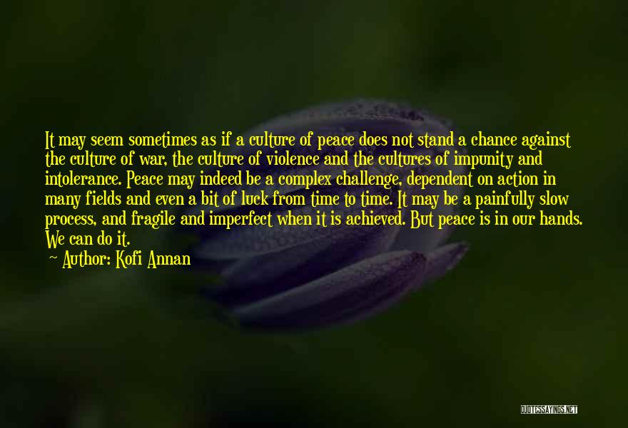 Kofi Annan Quotes: It May Seem Sometimes As If A Culture Of Peace Does Not Stand A Chance Against The Culture Of War,