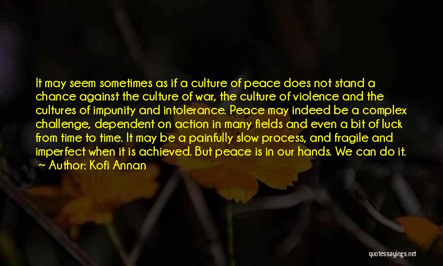 Kofi Annan Quotes: It May Seem Sometimes As If A Culture Of Peace Does Not Stand A Chance Against The Culture Of War,