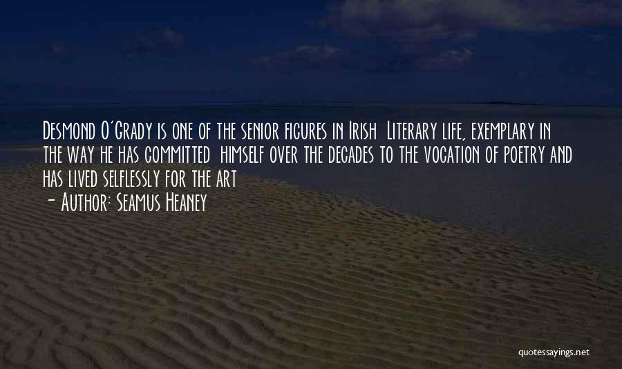 Seamus Heaney Quotes: Desmond O'grady Is One Of The Senior Figures In Irish Literary Life, Exemplary In The Way He Has Committed Himself